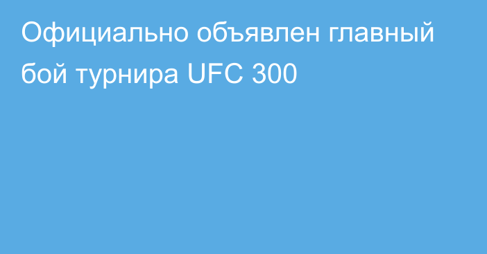 Официально объявлен главный бой турнира UFC 300