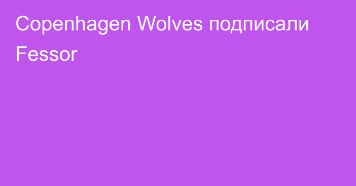Copenhagen Wolves подписали Fessor