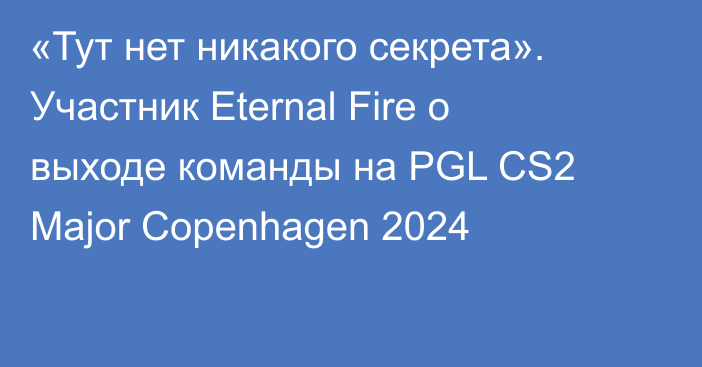 «Тут нет никакого секрета». Участник Eternal Fire о выходе команды на PGL CS2 Major Copenhagen 2024