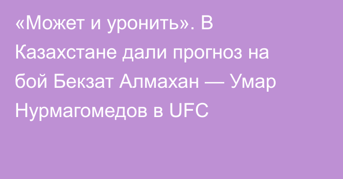 «Может и уронить». В Казахстане дали прогноз на бой Бекзат Алмахан — Умар Нурмагомедов в UFC