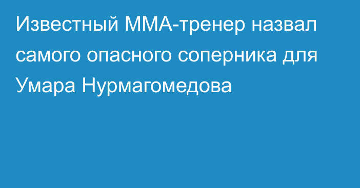 Известный ММА-тренер назвал самого опасного соперника для Умара Нурмагомедова