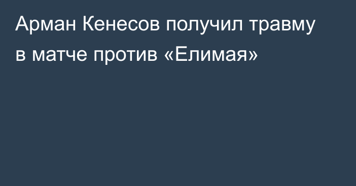 Арман Кенесов получил травму в матче против «Елимая»