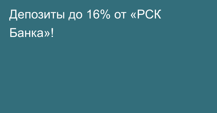 Депозиты до 16% от «РСК Банка»!