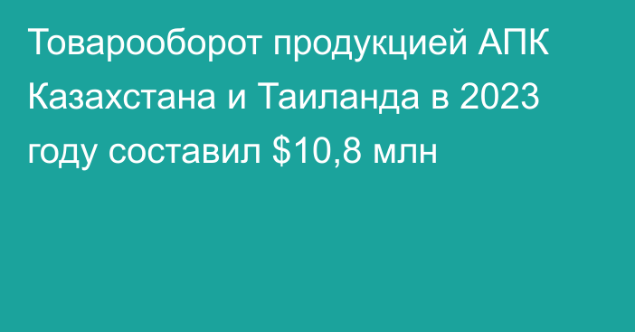Товарооборот продукцией АПК Казахстана и Таиланда в 2023 году составил $10,8 млн