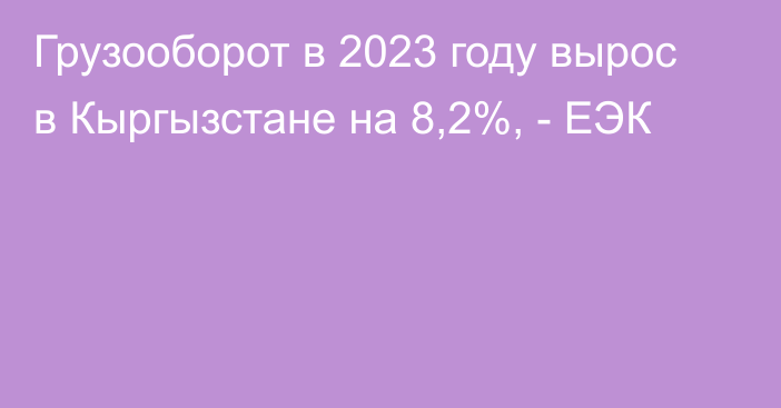 Грузооборот в 2023 году вырос в Кыргызстане на 8,2%, - ЕЭК
