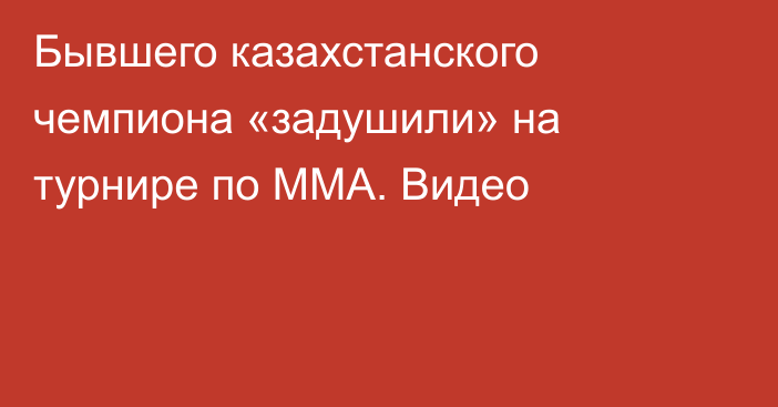 Бывшего казахстанского чемпиона «задушили» на турнире по ММА. Видео