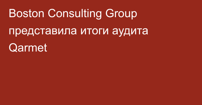 Boston Consulting Group представила итоги аудита Qarmet