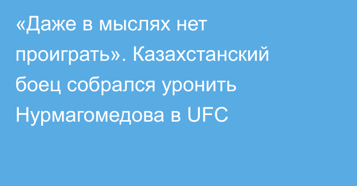 «Даже в мыслях нет проиграть». Казахстанский боец собрался уронить Нурмагомедова в UFC