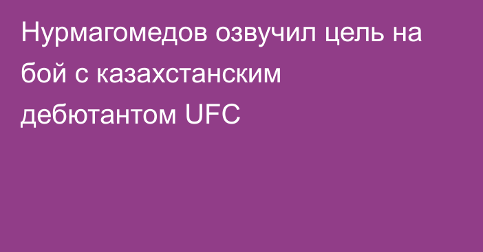 Нурмагомедов озвучил цель на бой с казахстанским дебютантом UFC