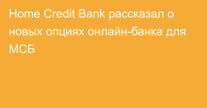 Home Credit Bank рассказал о новых опциях онлайн-банка для МСБ