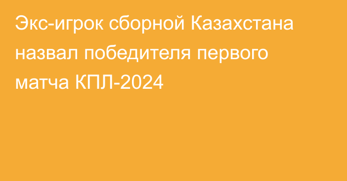 Экс-игрок сборной Казахстана назвал победителя первого матча КПЛ-2024