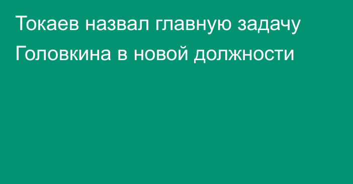 Токаев назвал главную задачу Головкина в новой должности
