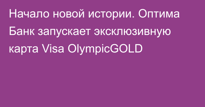 Начало новой истории. Оптима Банк запускает эксклюзивную карта Visa OlympicGOLD