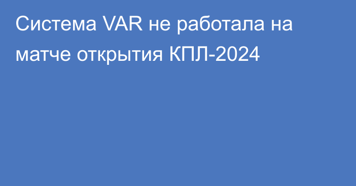 Система VAR не работала на матче открытия КПЛ-2024