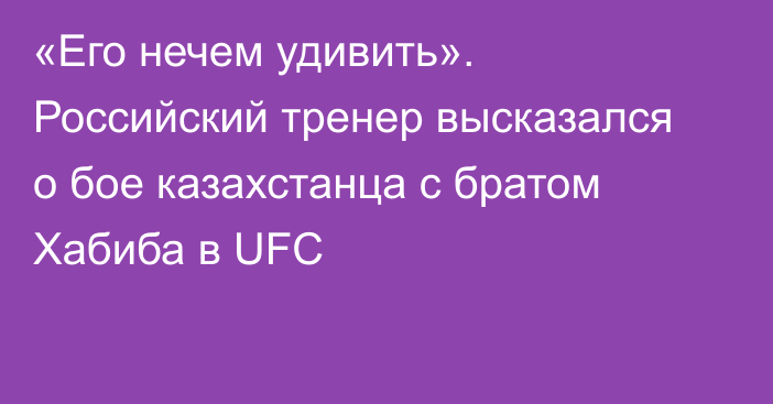 «Его нечем удивить». Российский тренер высказался о бое казахстанца с братом Хабиба в UFC