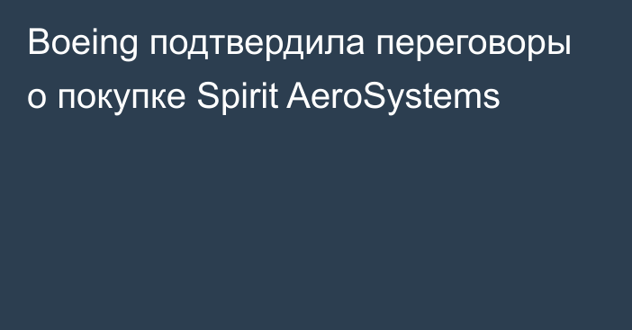 Boeing подтвердила переговоры о покупке Spirit AeroSystems