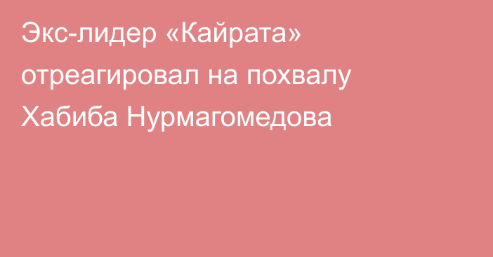 Экс-лидер «Кайрата» отреагировал на похвалу Хабиба Нурмагомедова