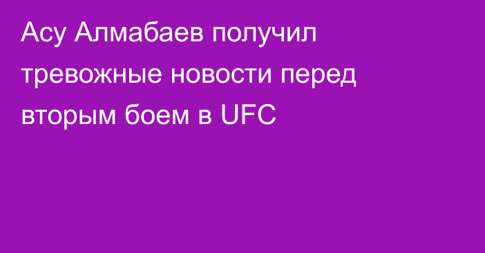 Асу Алмабаев получил тревожные новости перед вторым боем в UFC