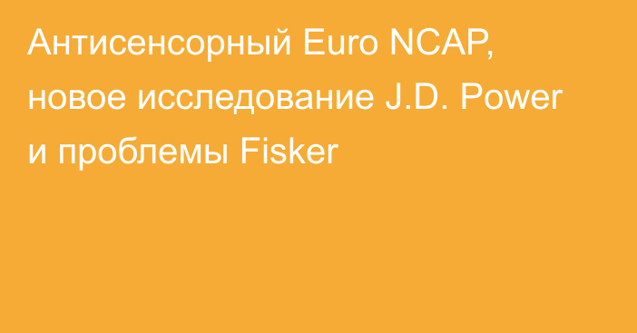 Антисенсорный Euro NCAP, новое исследование J.D. Power и проблемы Fisker