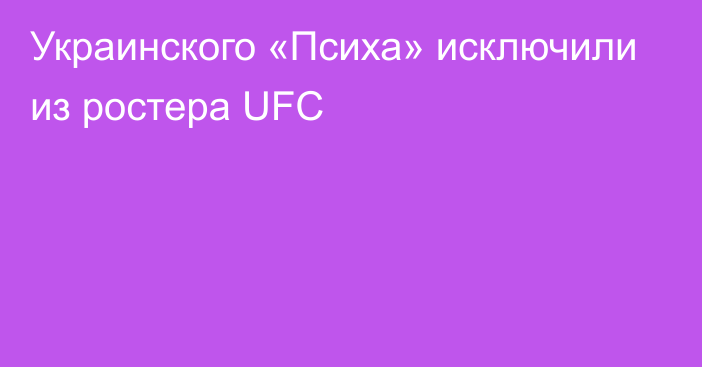 Украинского «Психа» исключили из ростера UFC