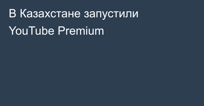 В Казахстане запустили YouTube Premium