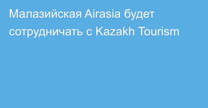 Малазийская Airasia будет сотрудничать с Kazakh Tourism