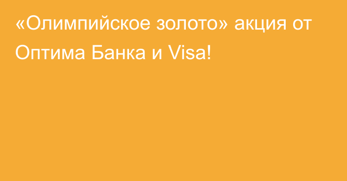 «Олимпийское золото» акция от Оптима Банка и Visa!