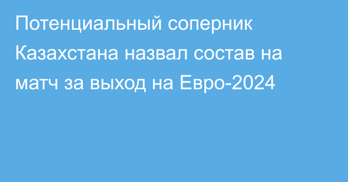 Потенциальный соперник Казахстана назвал состав на матч за выход на Евро-2024