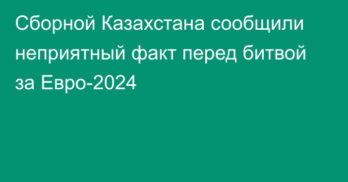Сборной Казахстана сообщили неприятный факт перед битвой за Евро-2024