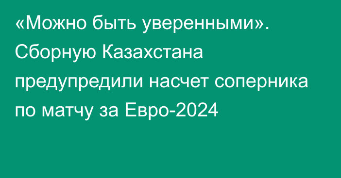 «Можно быть уверенными». Сборную Казахстана предупредили насчет соперника по матчу за Евро-2024