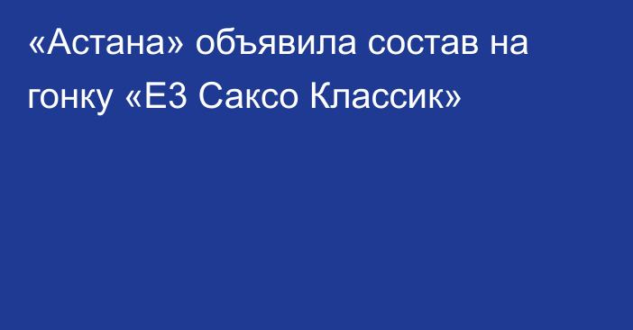 «Астана» объявила состав на гонку «Е3 Саксо Классик»