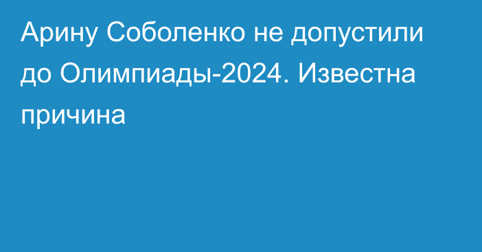 Арину Соболенко не допустили до Олимпиады-2024. Известна причина