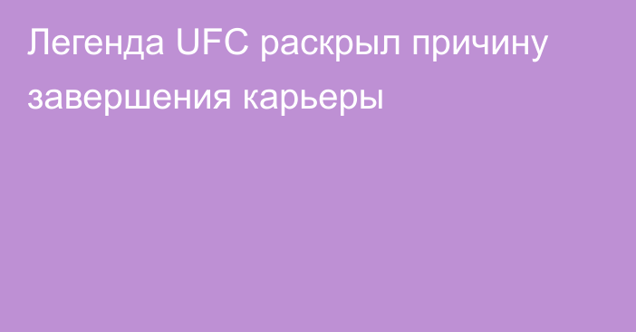 Легенда UFC раскрыл причину завершения карьеры