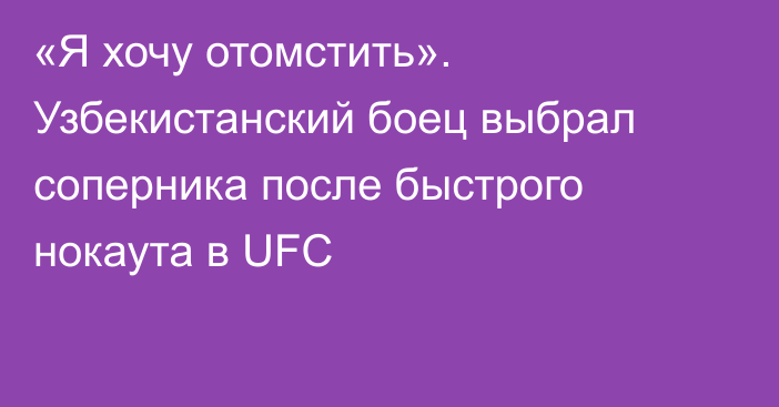 «Я хочу отомстить». Узбекистанский боец выбрал соперника после быстрого нокаута в UFC
