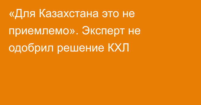 «Для Казахстана это не приемлемо». Эксперт не одобрил решение КХЛ