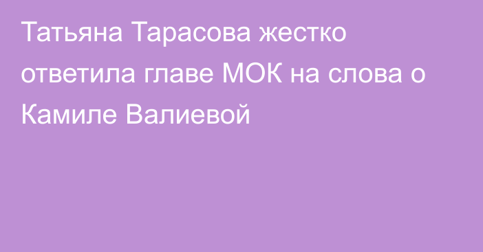 Татьяна Тарасова жестко ответила главе МОК на слова о Камиле Валиевой