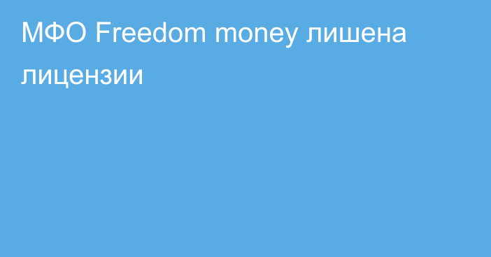 МФО Freedom money лишена лицензии