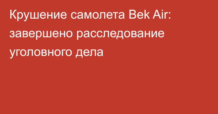 Крушение самолета Bek Air: завершено расследование уголовного дела