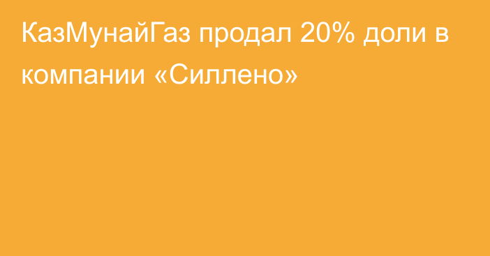 КазМунайГаз продал 20% доли в компании «Силлено»