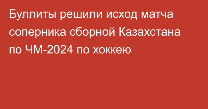 Буллиты решили исход матча соперника сборной Казахстана по ЧМ-2024 по хоккею