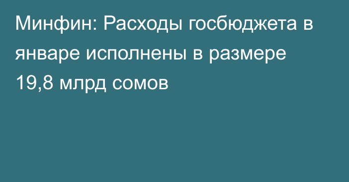 Минфин: Расходы госбюджета в январе исполнены в размере 19,8 млрд сомов