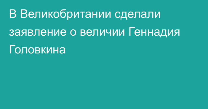 В Великобритании сделали заявление о величии Геннадия Головкина