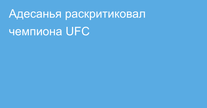 Адесанья раскритиковал чемпиона UFC