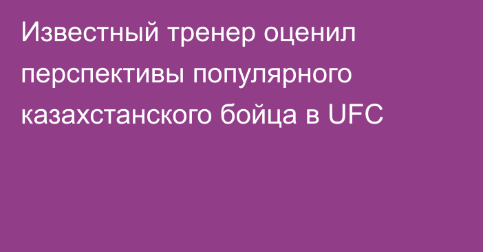 Известный тренер оценил перспективы популярного казахстанского бойца в UFC