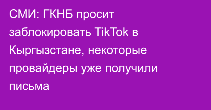 СМИ: ГКНБ просит заблокировать TikTok в Кыргызстане, некоторые провайдеры уже получили письма