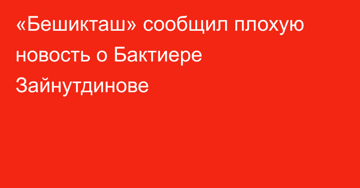 «Бешикташ» сообщил плохую новость о Бактиере Зайнутдинове