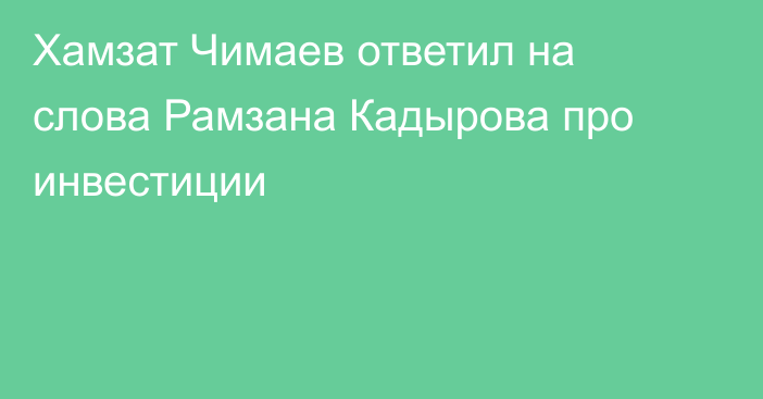 Хамзат Чимаев ответил на слова Рамзана Кадырова про инвестиции