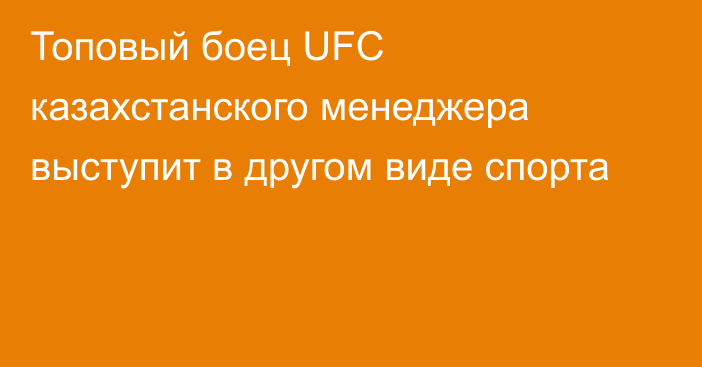 Топовый боец UFC казахстанского менеджера выступит в другом виде спорта