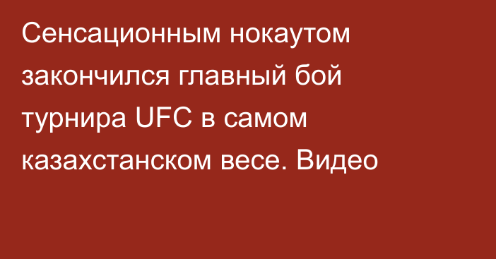 Сенсационным нокаутом закончился главный бой турнира UFC в самом казахстанском весе. Видео
