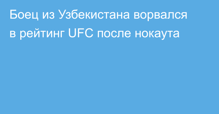 Боец из Узбекистана ворвался в рейтинг UFC после нокаута